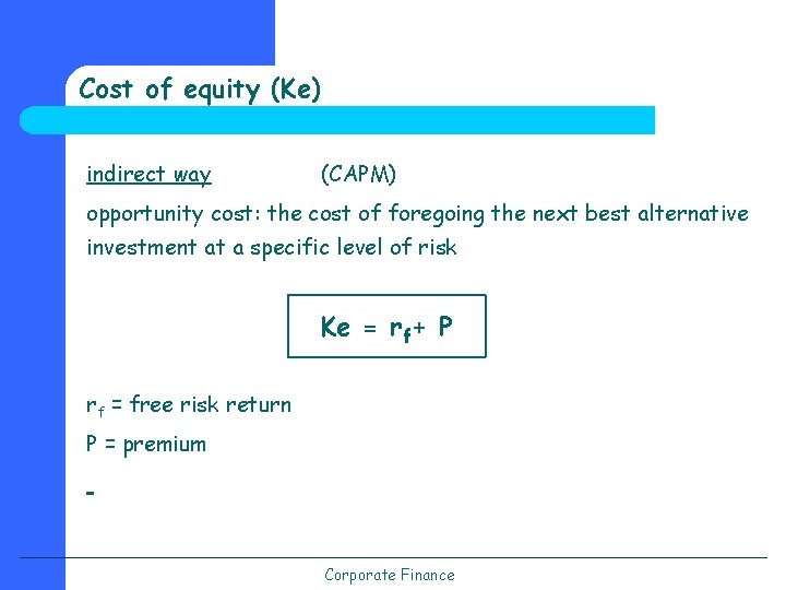 Cost of equity (Ke) indirect way (CAPM) opportunity cost: the cost of foregoing the