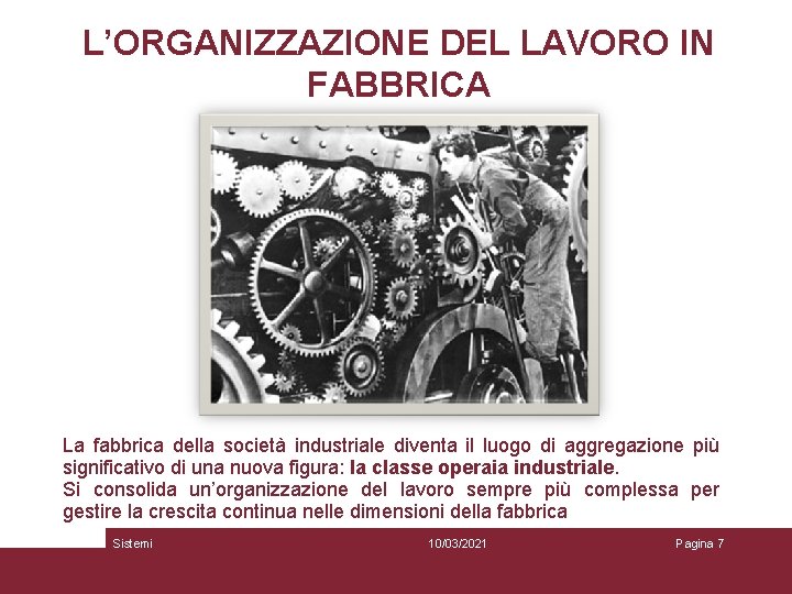 L’ORGANIZZAZIONE DEL LAVORO IN FABBRICA La fabbrica della società industriale diventa il luogo di