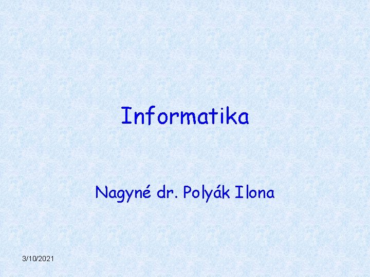 Informatika Nagyné dr. Polyák Ilona 3/10/2021 