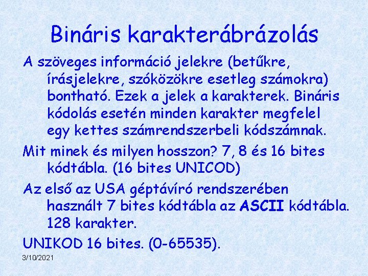 Bináris karakterábrázolás A szöveges információ jelekre (betűkre, írásjelekre, szóközökre esetleg számokra) bontható. Ezek a