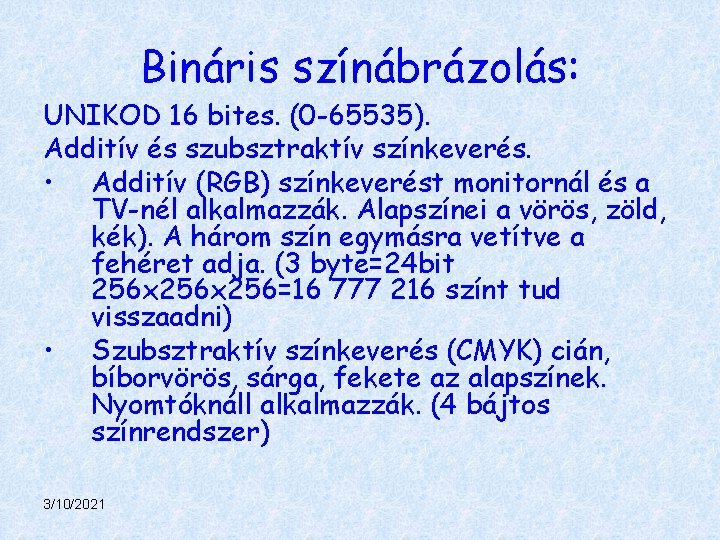 Bináris színábrázolás: UNIKOD 16 bites. (0 -65535). Additív és szubsztraktív színkeverés. • Additív (RGB)