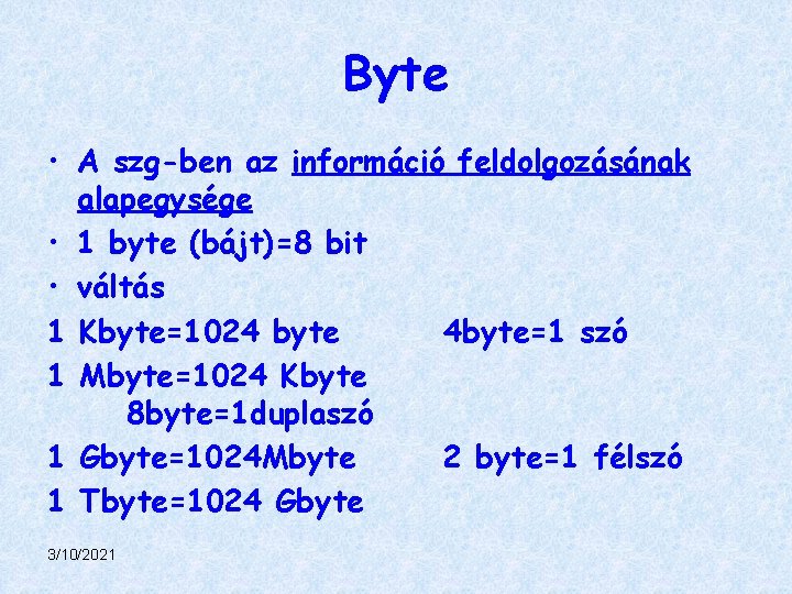 Byte • A szg-ben az információ feldolgozásának alapegysége • 1 byte (bájt)=8 bit •