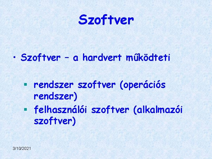 Szoftver • Szoftver – a hardvert működteti § rendszer szoftver (operációs rendszer) § felhasználói