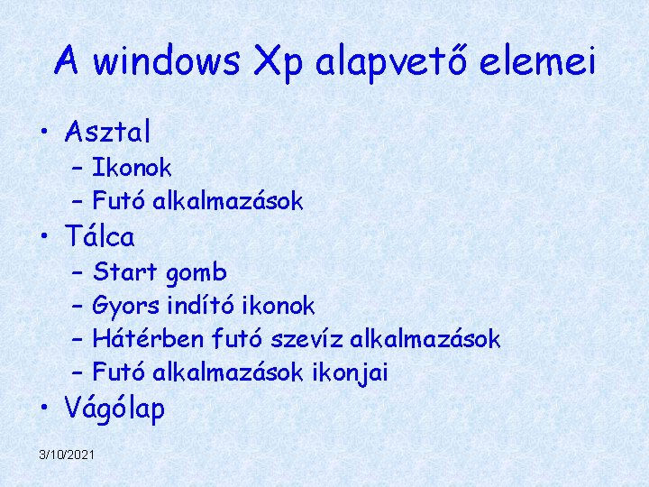 A windows Xp alapvető elemei • Asztal – Ikonok – Futó alkalmazások • Tálca