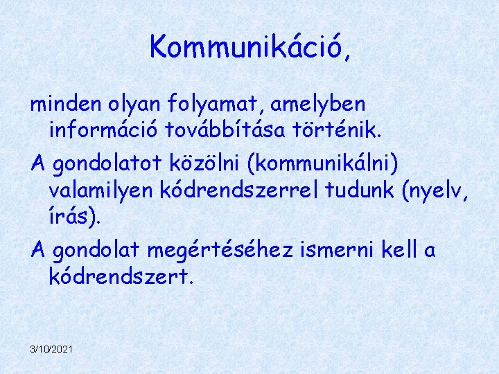 Kommunikáció, minden olyan folyamat, amelyben információ továbbítása történik. A gondolatot közölni (kommunikálni) valamilyen kódrendszerrel