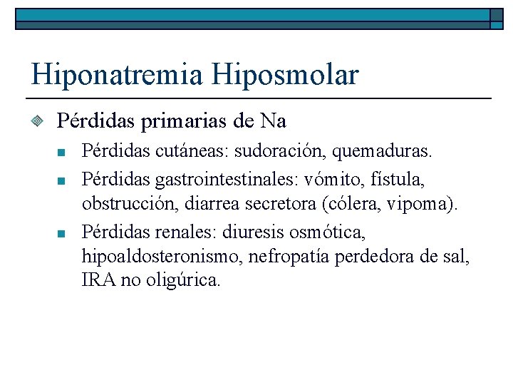 Hiponatremia Hiposmolar Pérdidas primarias de Na n n n Pérdidas cutáneas: sudoración, quemaduras. Pérdidas