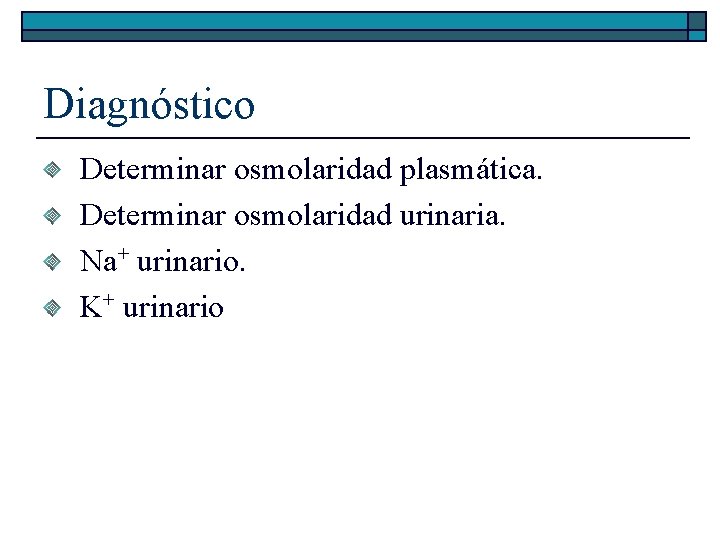 Diagnóstico Determinar osmolaridad plasmática. Determinar osmolaridad urinaria. Na+ urinario. K+ urinario 