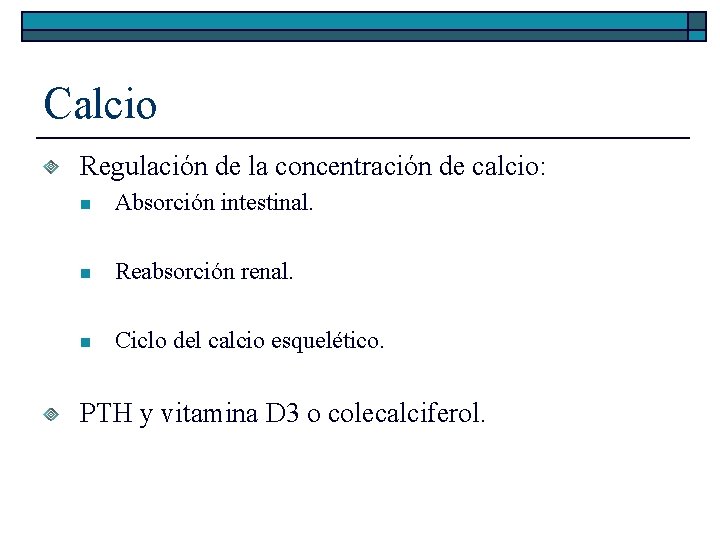 Calcio Regulación de la concentración de calcio: n Absorción intestinal. n Reabsorción renal. n