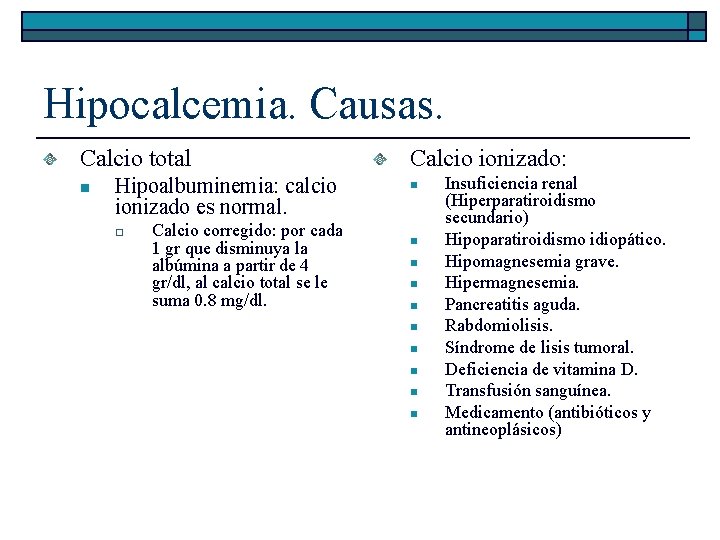 Hipocalcemia. Causas. Calcio total n Hipoalbuminemia: calcio ionizado es normal. o Calcio corregido: por