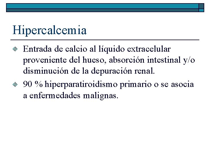 Hipercalcemia Entrada de calcio al líquido extracelular proveniente del hueso, absorción intestinal y/o disminución