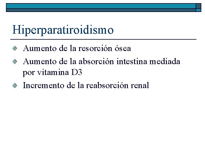 Hiperparatiroidismo Aumento de la resorción ósea Aumento de la absorción intestina mediada por vitamina