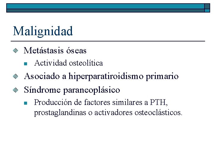 Malignidad Metástasis óseas n Actividad osteolítica Asociado a hiperparatiroidismo primario Síndrome paraneoplásico n Producción