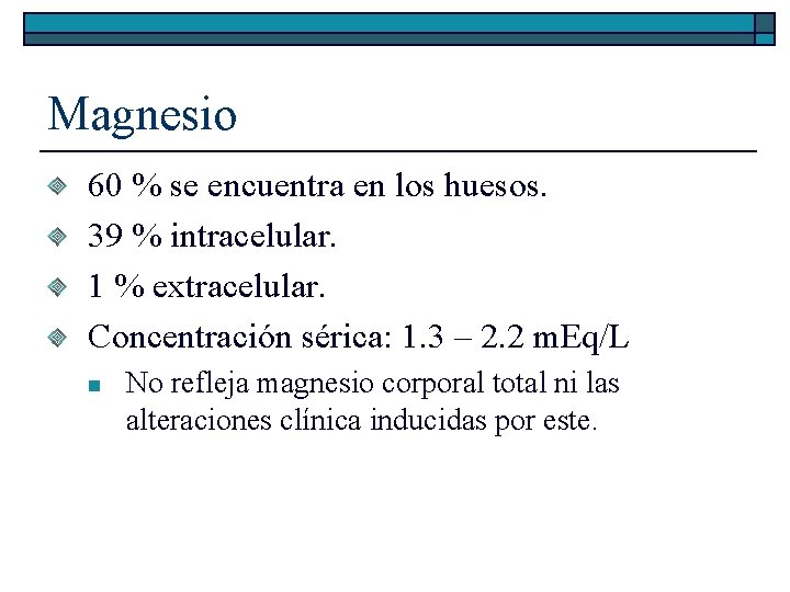 Magnesio 60 % se encuentra en los huesos. 39 % intracelular. 1 % extracelular.