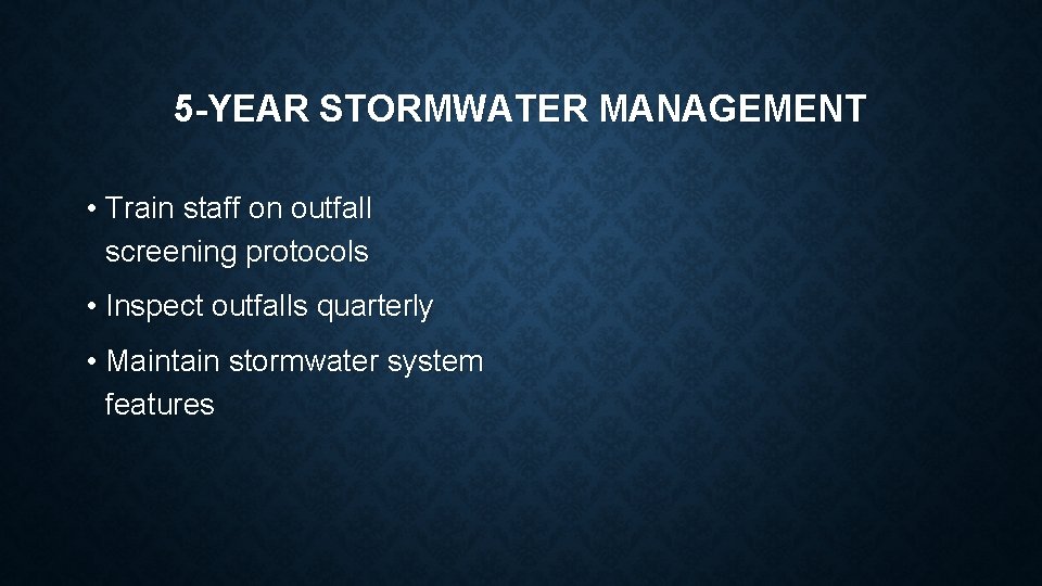 5 -YEAR STORMWATER MANAGEMENT • Train staff on outfall screening protocols • Inspect outfalls