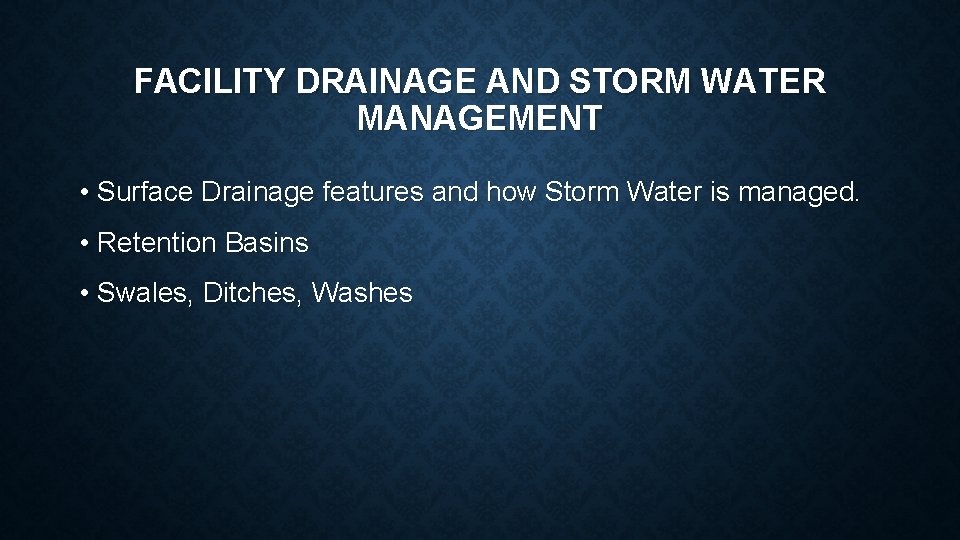 FACILITY DRAINAGE AND STORM WATER MANAGEMENT • Surface Drainage features and how Storm Water