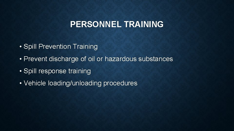 PERSONNEL TRAINING • Spill Prevention Training • Prevent discharge of oil or hazardous substances