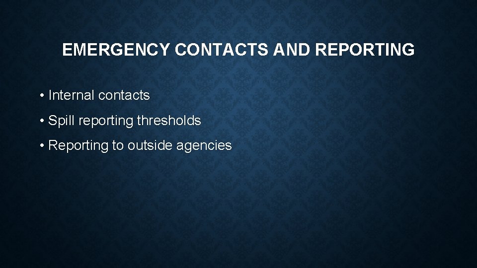 EMERGENCY CONTACTS AND REPORTING • Internal contacts • Spill reporting thresholds • Reporting to