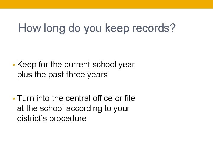 How long do you keep records? • Keep for the current school year plus