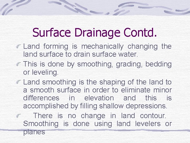 Surface Drainage Contd. Land forming is mechanically changing the land surface to drain surface