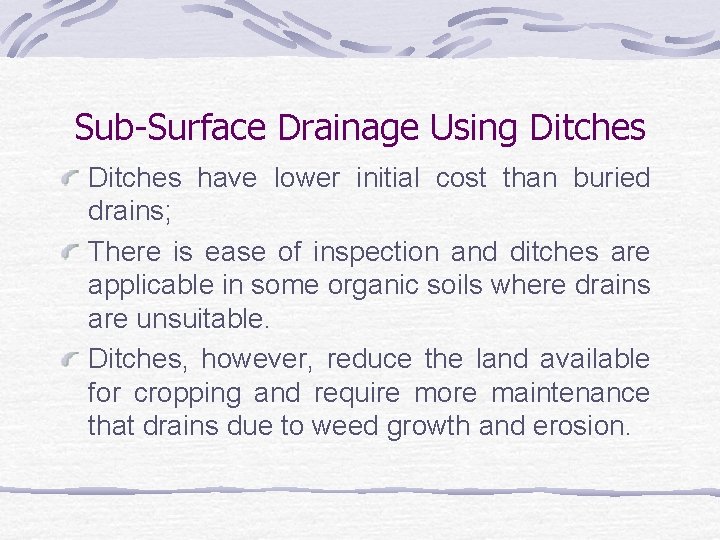 Sub-Surface Drainage Using Ditches have lower initial cost than buried drains; There is ease
