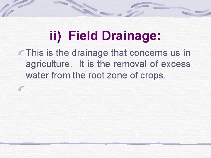 ii) Field Drainage: This is the drainage that concerns us in agriculture. It is