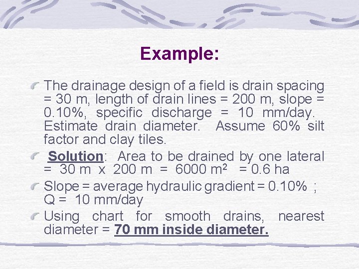 Example: The drainage design of a field is drain spacing = 30 m, length