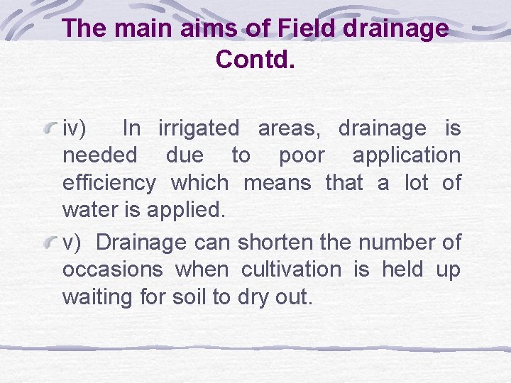 The main aims of Field drainage Contd. iv) In irrigated areas, drainage is needed