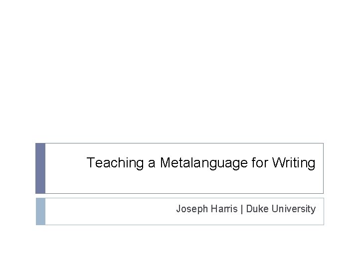 Teaching a Metalanguage for Writing Joseph Harris | Duke University 