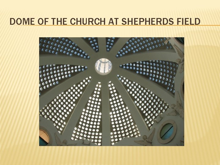 DOME OF THE CHURCH AT SHEPHERDS FIELD DOME OF THE CHURCH AT SHEPHERDS FIELD