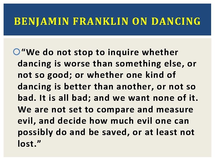 BENJAMIN FRANKLIN ON DANCING “We do not stop to inquire whether dancing is worse