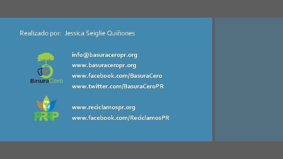 Realizado por: Jessica Seiglie Quiñones info@basuraceropr. org www. facebook. com/Basura. Cero www. twitter. com/Basura. Realizado por: Jessica Seiglie Quiñones info@basuraceropr. org www. facebook. com/Basura. Cero www. twitter. com/Basura.