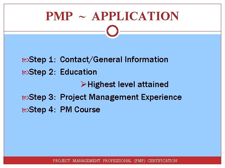 PMP ~ APPLICATION Step 1: Contact/General Information Step 2: Education ØHighest level attained Step