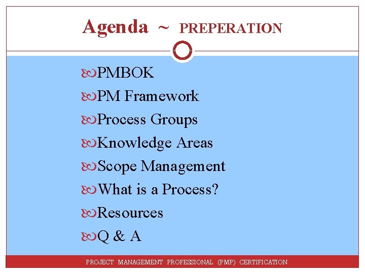 Agenda ~ PREPERATION PMBOK PM Framework Process Groups Knowledge Areas Scope Management What is