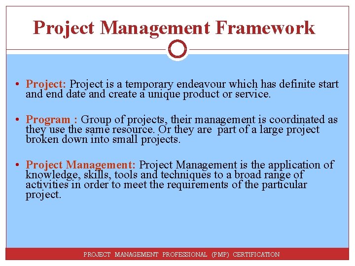 Project Management Framework • Project: Project is a temporary endeavour which has definite start