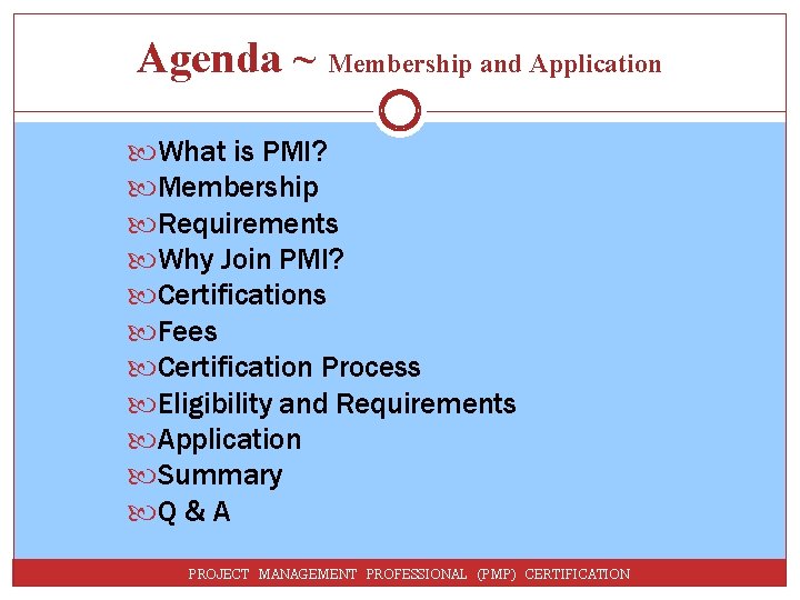 Agenda ~ Membership and Application What is PMI? Membership Requirements Why Join PMI? Certifications