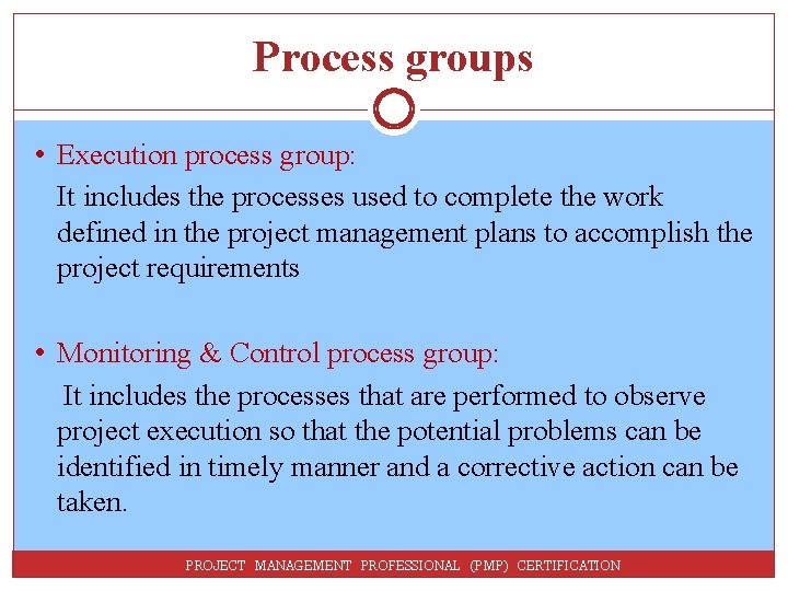 Process groups • Execution process group: It includes the processes used to complete the