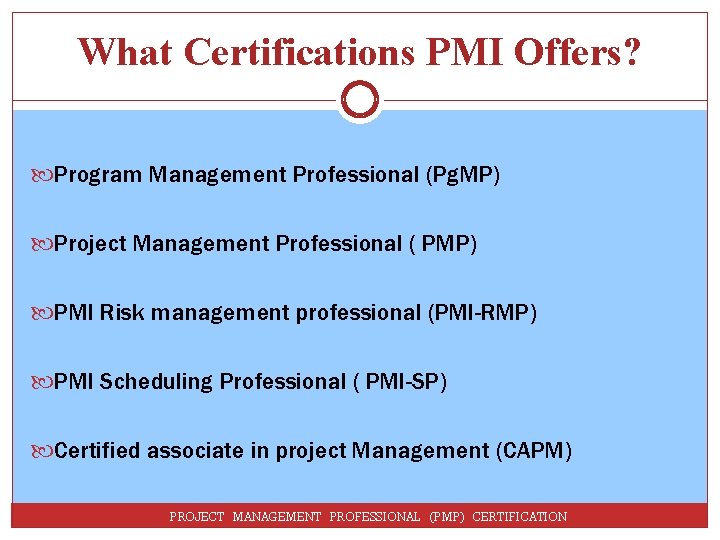 What Certifications PMI Offers? Program Management Professional (Pg. MP) Project Management Professional ( PMP)