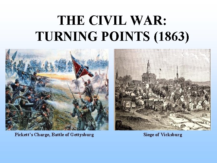 THE CIVIL WAR: TURNING POINTS (1863) Pickett’s Charge, Battle of Gettysburg Siege of Vicksburg