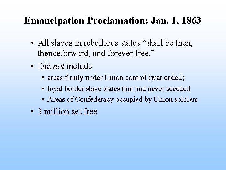 Emancipation Proclamation: Jan. 1, 1863 • All slaves in rebellious states “shall be then,
