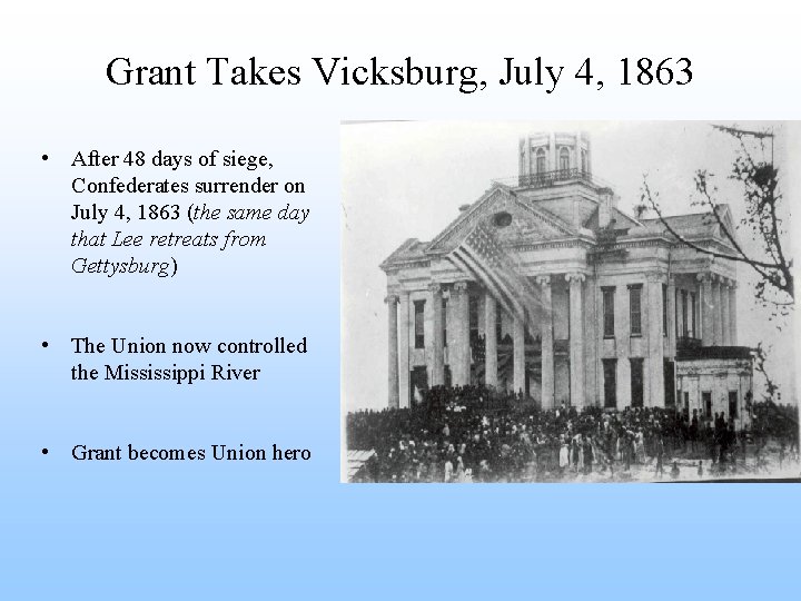Grant Takes Vicksburg, July 4, 1863 • After 48 days of siege, Confederates surrender