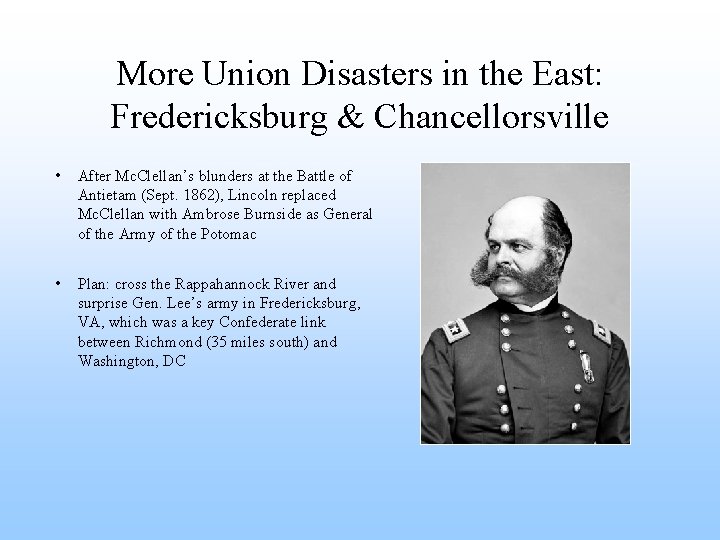 More Union Disasters in the East: Fredericksburg & Chancellorsville • After Mc. Clellan’s blunders