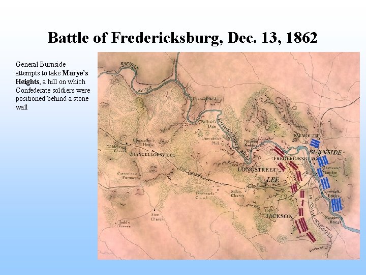 Battle of Fredericksburg, Dec. 13, 1862 General Burnside attempts to take Marye’s Heights, a