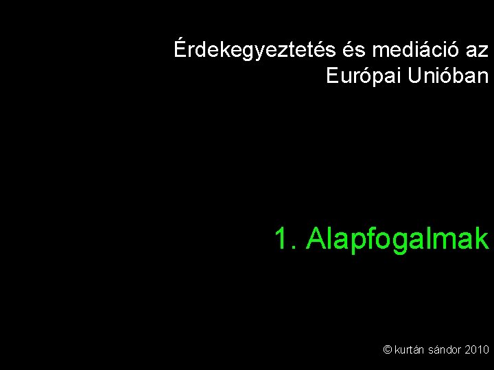 Érdekegyeztetés és mediáció az Európai Unióban 1. Alapfogalmak © kurtán sándor 32010 