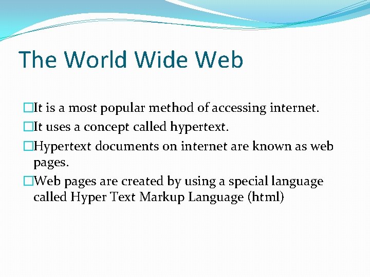 The World Wide Web �It is a most popular method of accessing internet. �It