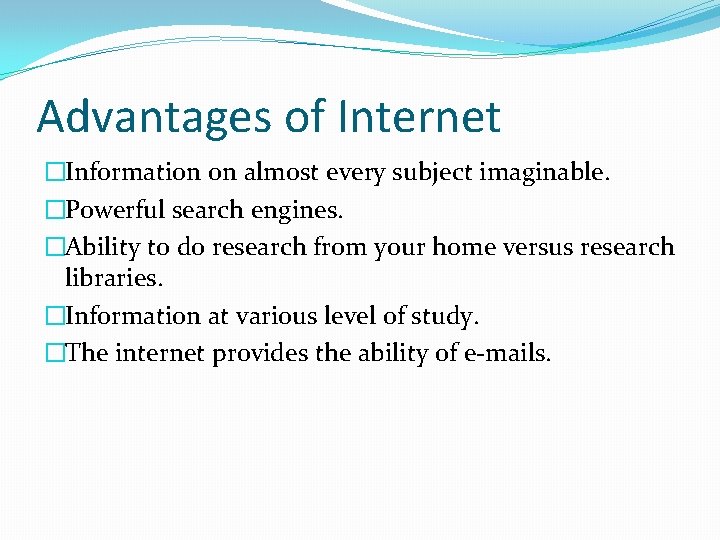 Advantages of Internet �Information on almost every subject imaginable. �Powerful search engines. �Ability to