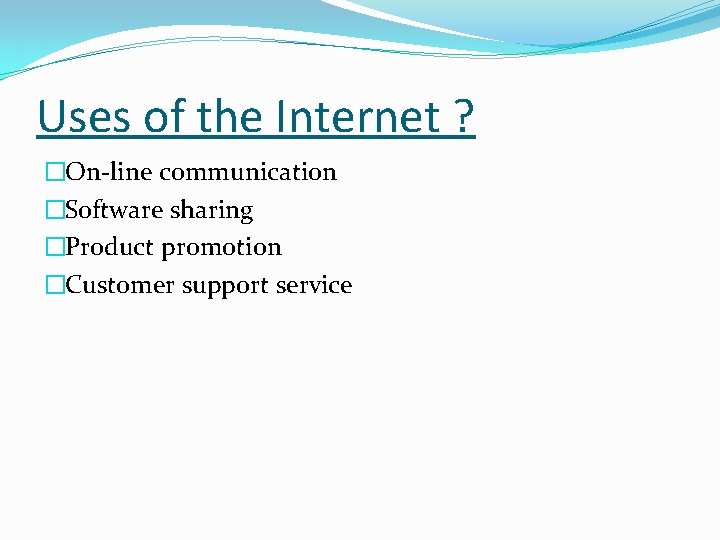 Uses of the Internet ? �On-line communication �Software sharing �Product promotion �Customer support service