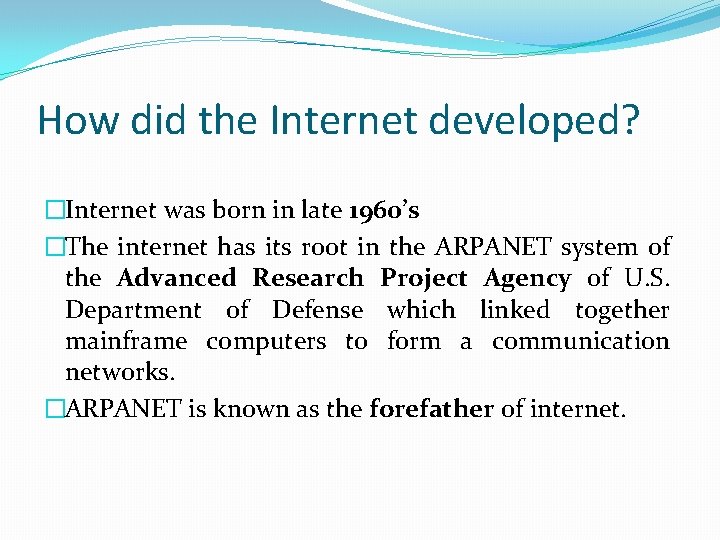 How did the Internet developed? �Internet was born in late 1960’s �The internet has