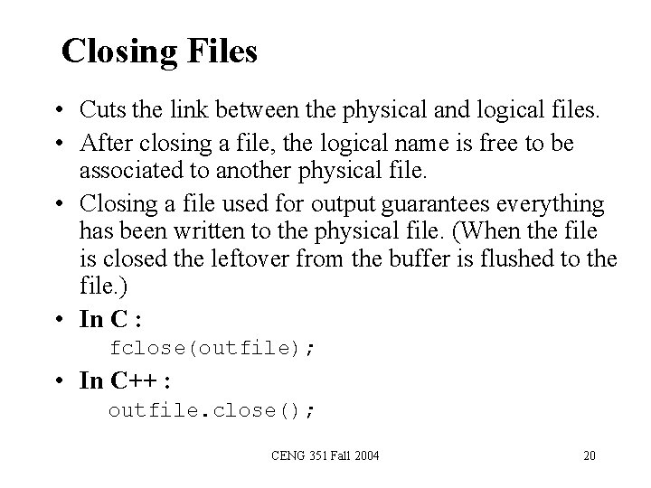 Closing Files • Cuts the link between the physical and logical files. • After