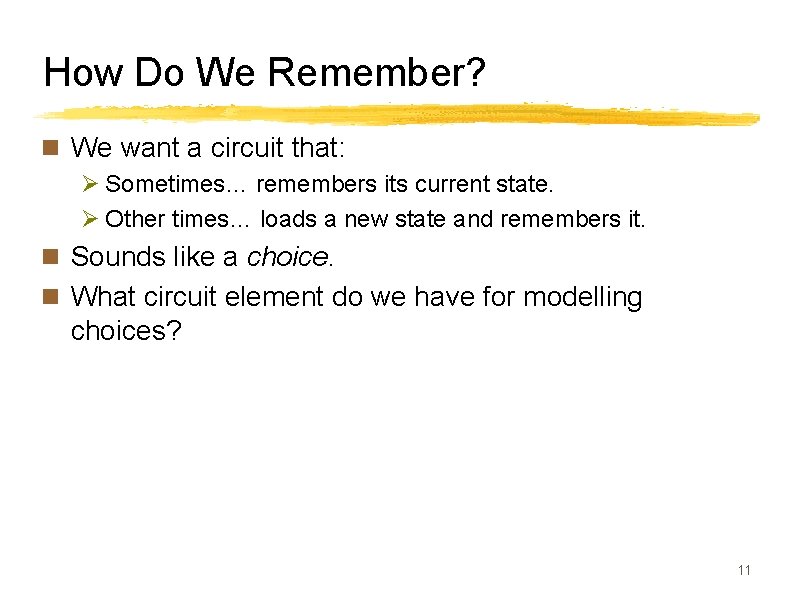 How Do We Remember? n We want a circuit that: Ø Sometimes… remembers its