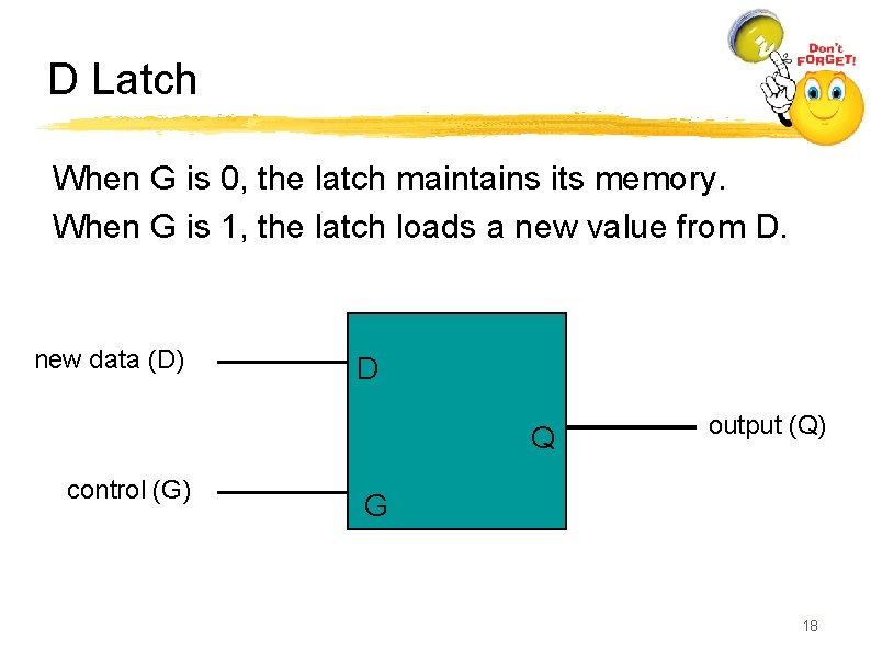 D Latch When G is 0, the latch maintains its memory. When G is